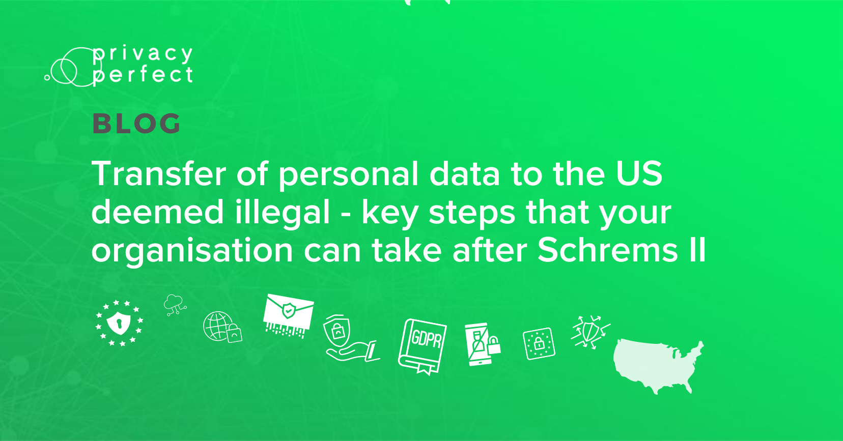 Transfer of personal data to the US deemed illegal - key steps that your organisation can take after Schrems II